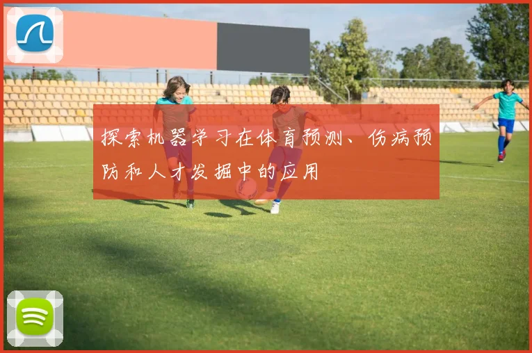 探索机器学习在体育预测、伤病预防和人才发掘中的应用