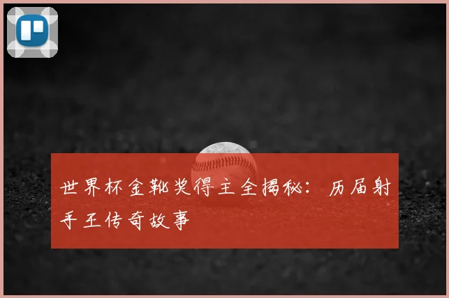 世界杯金靴奖得主全揭秘：历届射手王传奇故事