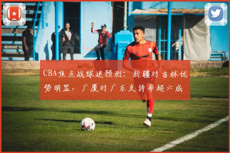 CBA焦点战球迷预测：新疆对吉林优势明显，广厦对广东支持率超六成