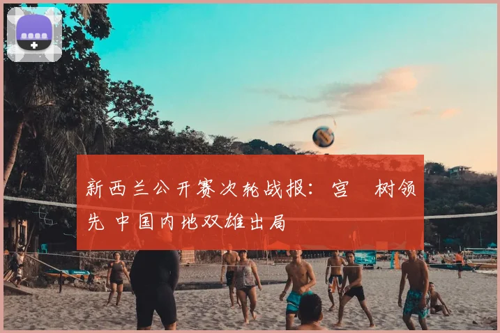 新西兰公开赛次轮战报：宫祐树领先 中国内地双雄出局