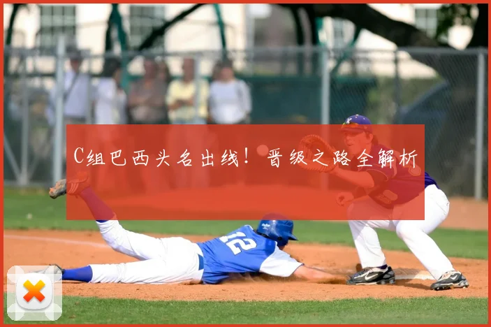 C组巴西头名出线!晋级之路全解析