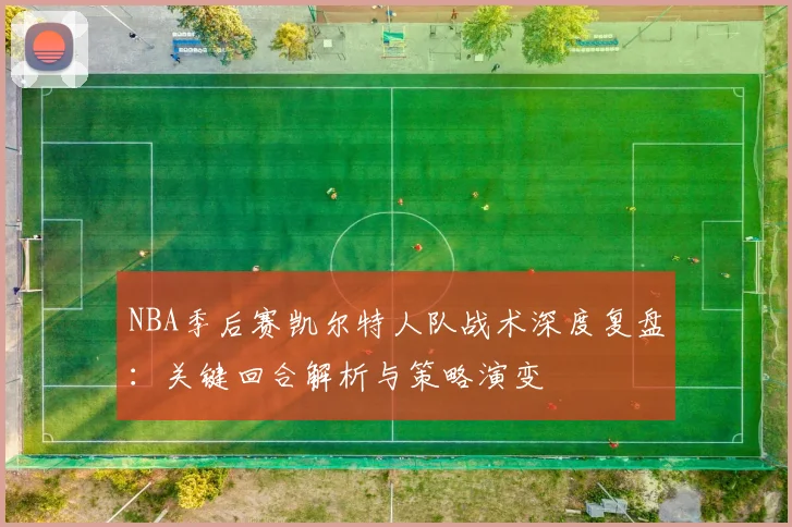 NBA季后赛凯尔特人队战术深度复盘：关键回合解析与策略演变
